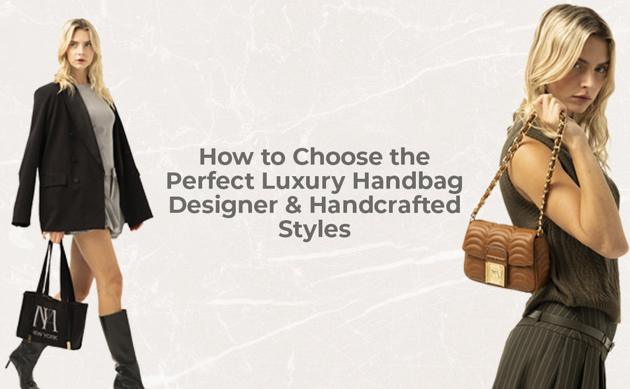 How to Choose the Perfect Luxury Handbag Designer & Handcrafted Styles