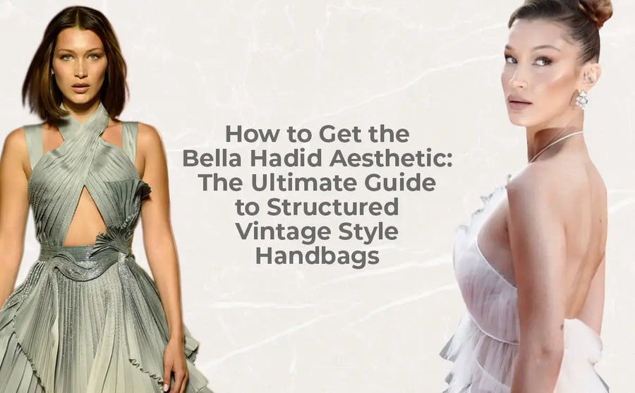 How to Get the Bella Hadid Aesthetic: The Ultimate Guide to Structured Vintage Style Handbags