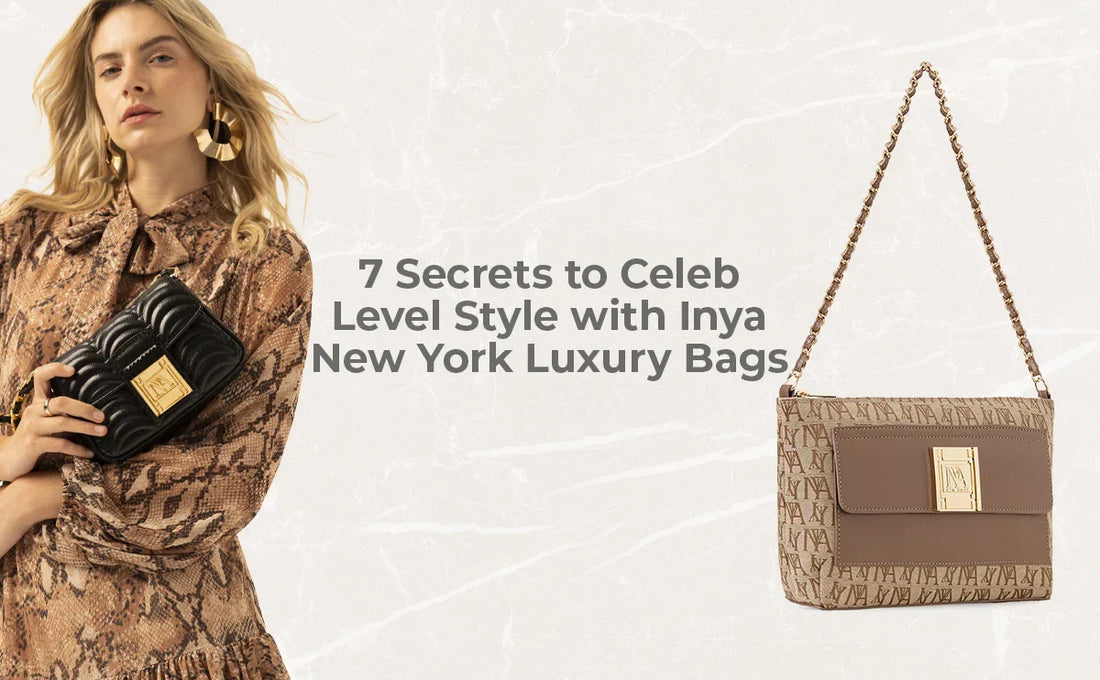 7 Secrets to Celeb Level Style with Inya New York Luxury Bags